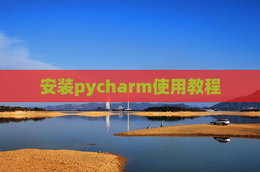 安装pycharm使用教程